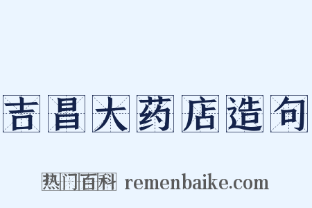 吉昌大药店造句是什么意思的图片